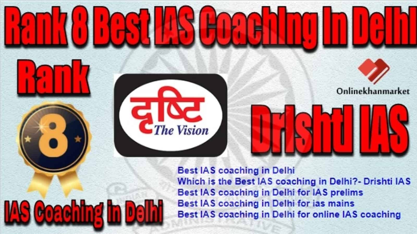 Rank 8 Best IAS Coaching in Delhi Drishti IAS Delhi